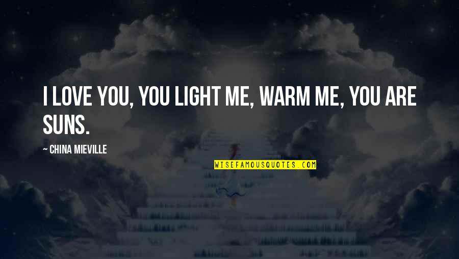 Suns Out Quotes By China Mieville: I love you, you light me, warm me,