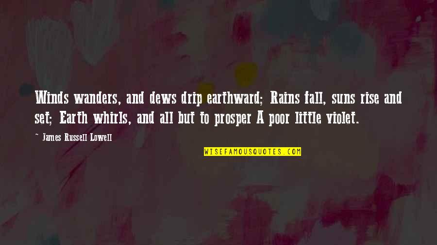 Suns Out Quotes By James Russell Lowell: Winds wanders, and dews drip earthward; Rains fall,