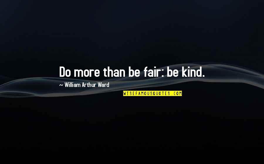 Sunsail Yacht Quotes By William Arthur Ward: Do more than be fair: be kind.