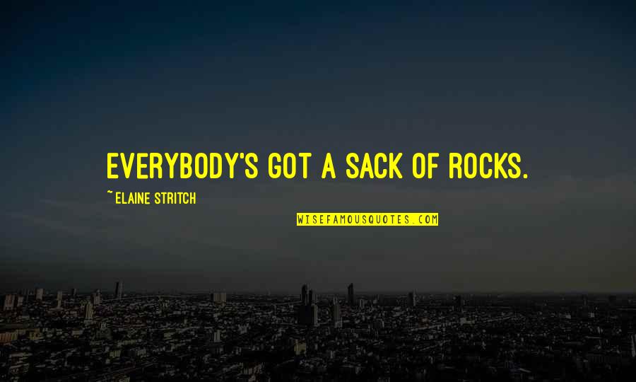 Sunsavory Quotes By Elaine Stritch: Everybody's got a sack of rocks. Sunsavory Quotes By Elaine Stritch: Everybody's got a sack of rocks.