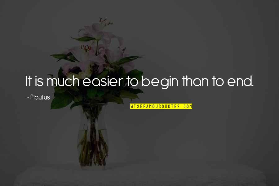 Sunsavory Quotes By Plautus: It is much easier to begin than to Sunsavory Quotes By Plautus: It is much easier to begin than to