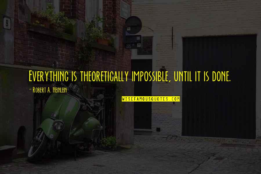 Sunseri Jimmy Quotes By Robert A. Heinlein: Everything is theoretically impossible, until it is done. Sunseri Jimmy Quotes By Robert A. Heinlein: Everything is theoretically impossible, until it is done.