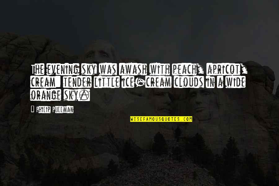 Sunset And Clouds Quotes By Philip Pullman: The evening sky was awash with peach, apricot, Sunset And Clouds Quotes By Philip Pullman: The evening sky was awash with peach, apricot,
