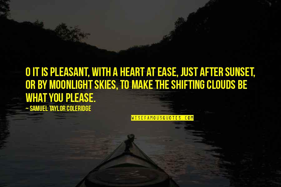 Sunset And Clouds Quotes By Samuel Taylor Coleridge: O it is pleasant, with a heart at