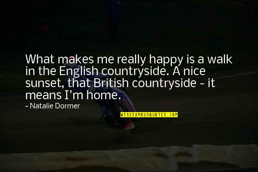 Sunset And Home Quotes By Natalie Dormer: What makes me really happy is a walk Sunset And Home Quotes By Natalie Dormer: What makes me really happy is a walk