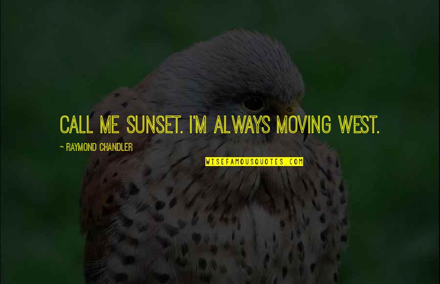Sunset And Me Quotes By Raymond Chandler: Call me Sunset. I'm always moving west. Sunset And Me Quotes By Raymond Chandler: Call me Sunset. I'm always moving west.