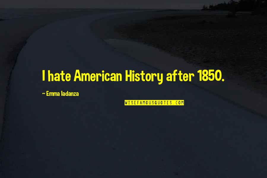 Sunset And Peace Quotes By Emma Iadanza: I hate American History after 1850.