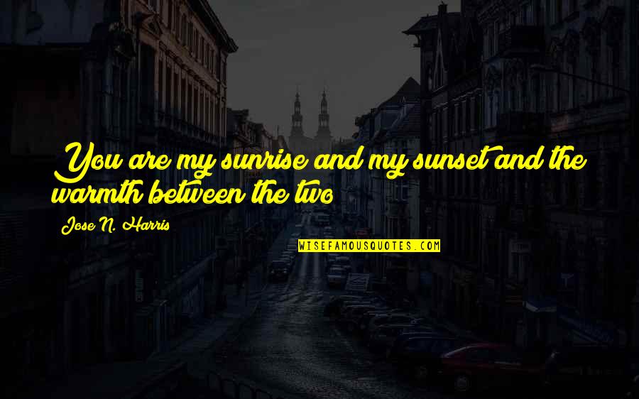 Sunset And Sunrise Quotes By Jose N. Harris: You are my sunrise and my sunset and