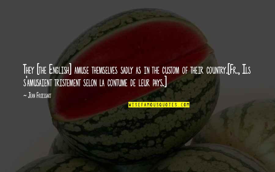 Sunset And Travel Quotes By Jean Froissart: They [the English] amuse themselves sadly as in