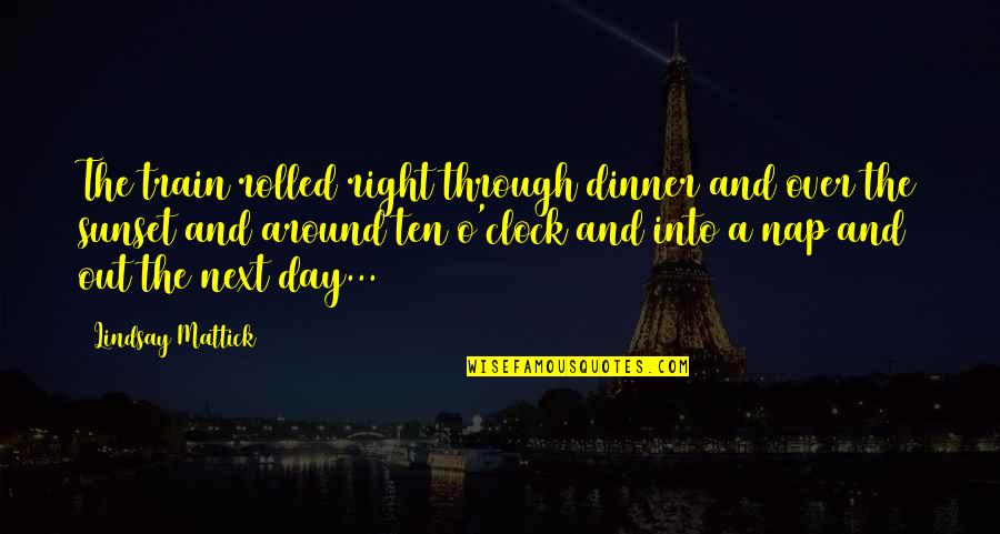 Sunset And Travel Quotes By Lindsay Mattick: The train rolled right through dinner and over