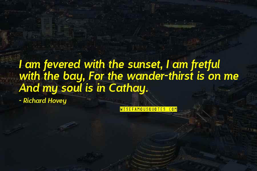 Sunset And Travel Quotes By Richard Hovey: I am fevered with the sunset, I am