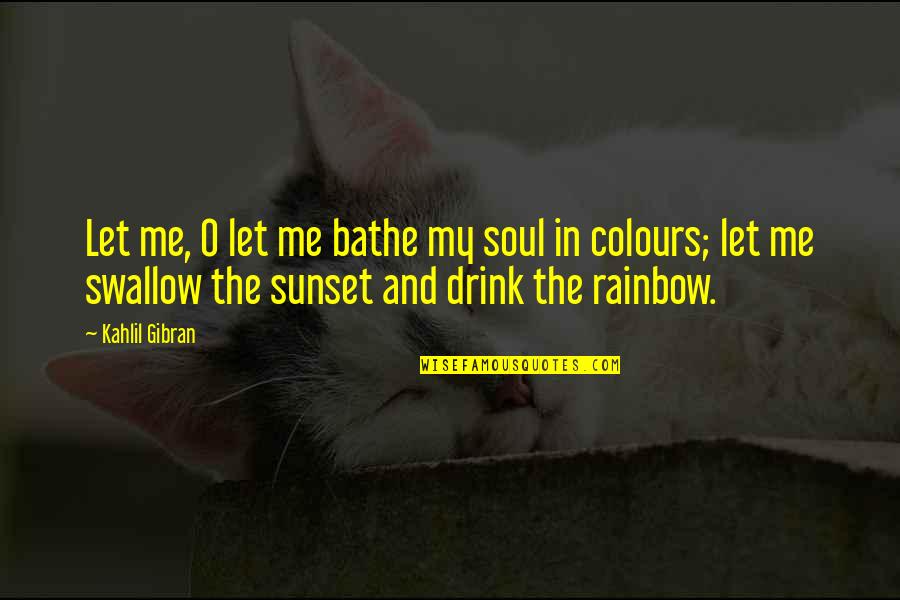 Sunset Beauty Quotes By Kahlil Gibran: Let me, O let me bathe my soul