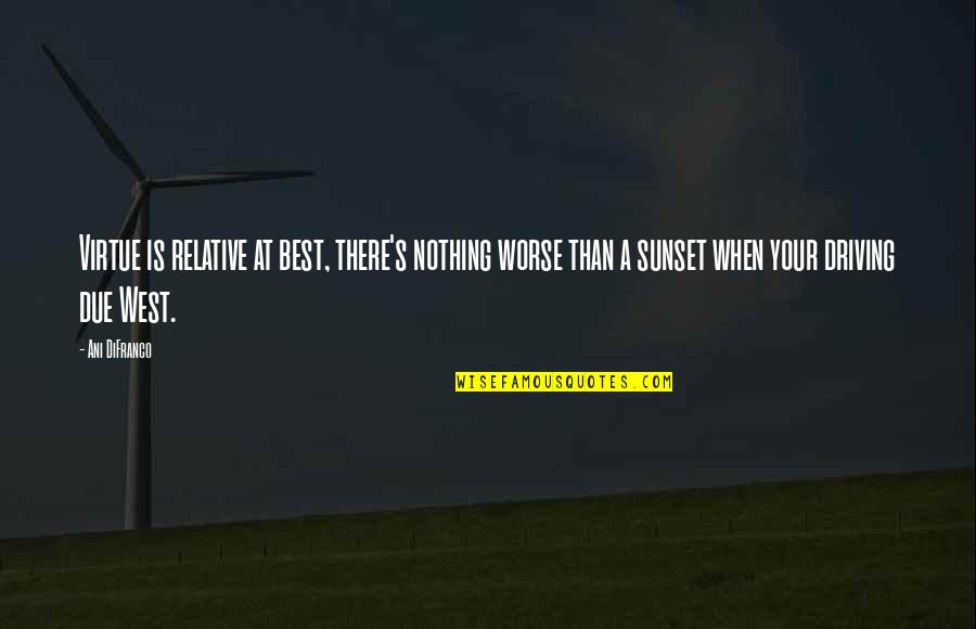 Sunset Best Quotes By Ani DiFranco: Virtue is relative at best, there's nothing worse