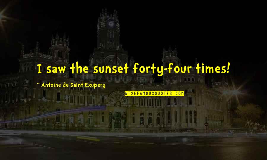 Sunset Best Quotes By Antoine De Saint-Exupery: I saw the sunset forty-four times!