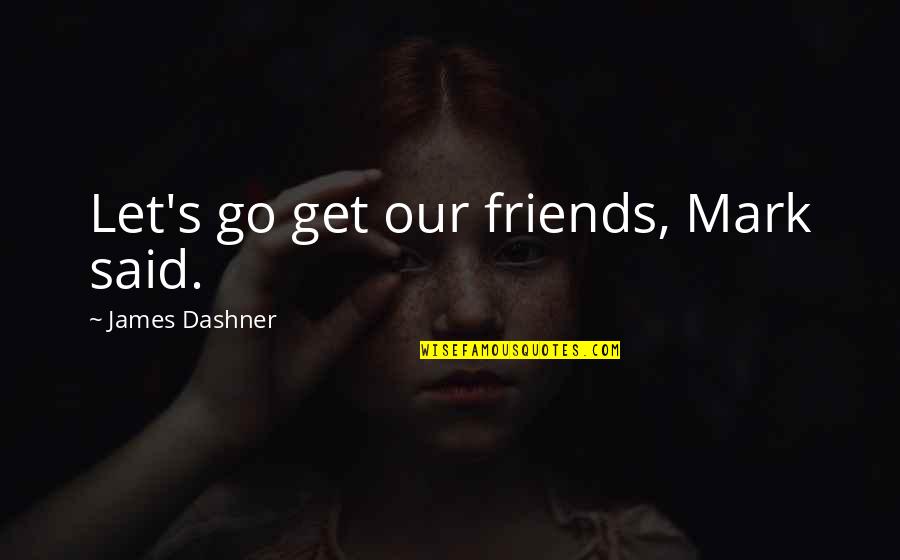 Sunset Boulevard 1950 Quotes By James Dashner: Let's go get our friends, Mark said.