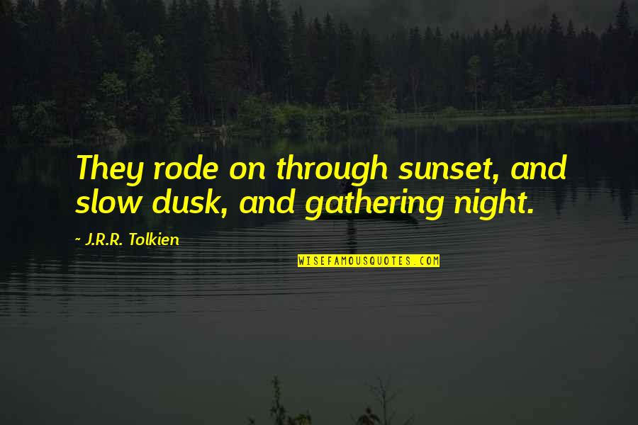 Sunset Dusk Quotes By J.R.R. Tolkien: They rode on through sunset, and slow dusk,