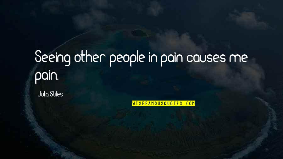 Sunset Gods Creation Quotes By Julia Stiles: Seeing other people in pain causes me pain.