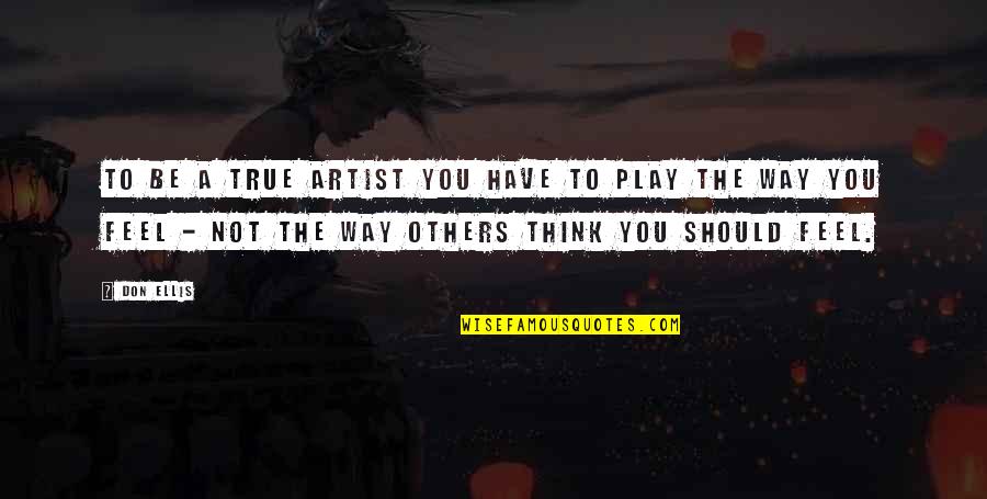 Sunset In My Hometown Quotes By Don Ellis: To be a true artist you have to