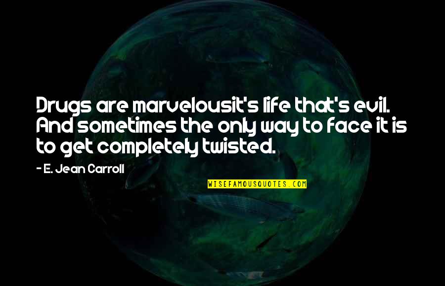 Sunset In The Outsiders Quotes By E. Jean Carroll: Drugs are marvelousit's life that's evil. And sometimes Sunset In The Outsiders Quotes By E. Jean Carroll: Drugs are marvelousit's life that's evil. And sometimes