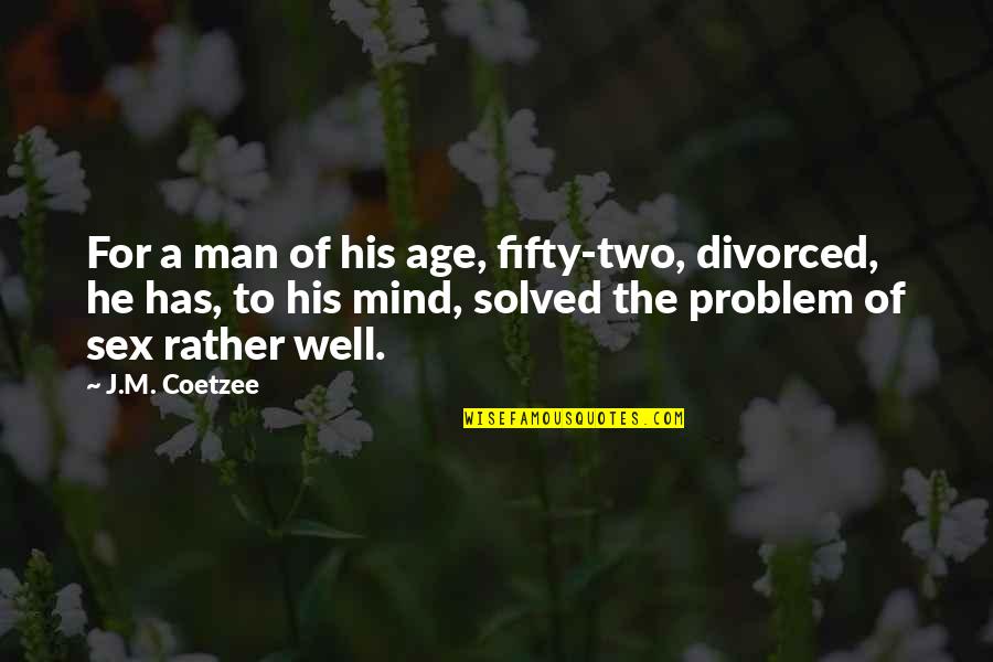Sunset Love Quotes By J.M. Coetzee: For a man of his age, fifty-two, divorced,