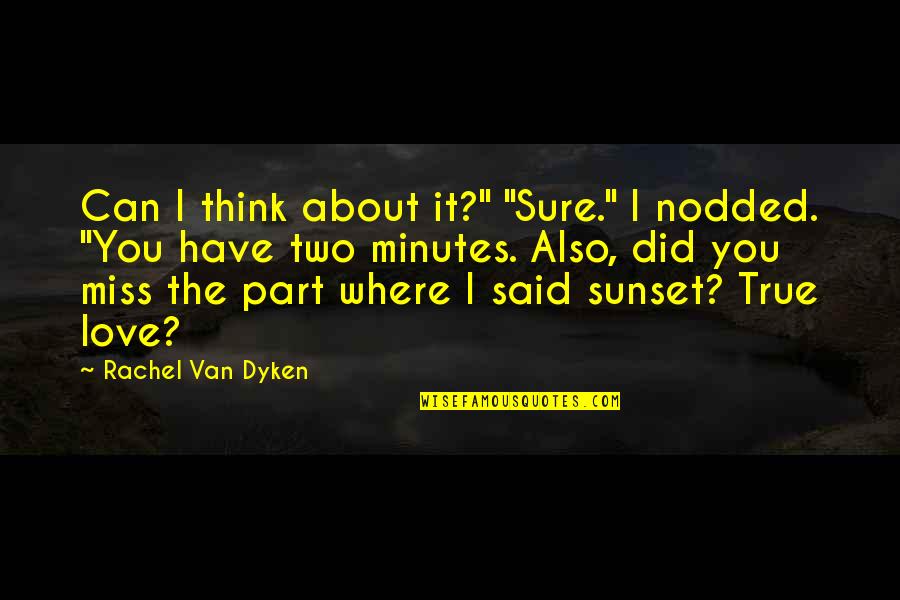 Sunset Love Quotes By Rachel Van Dyken: Can I think about it?" "Sure." I nodded.