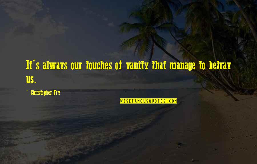 Sunset Overdrive Fizzie Quotes By Christopher Fry: It's always our touches of vanity that manage