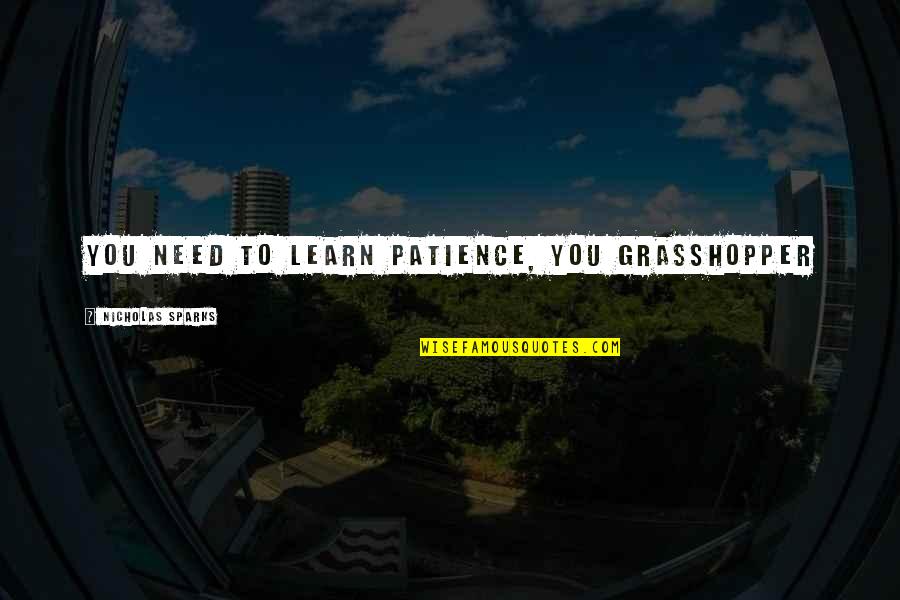 Sunset Poem Quotes By Nicholas Sparks: You need to learn patience, you grasshopper Sunset Poem Quotes By Nicholas Sparks: You need to learn patience, you grasshopper