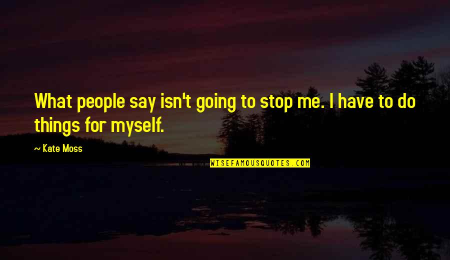 Sunset Portrait Quotes By Kate Moss: What people say isn't going to stop me.