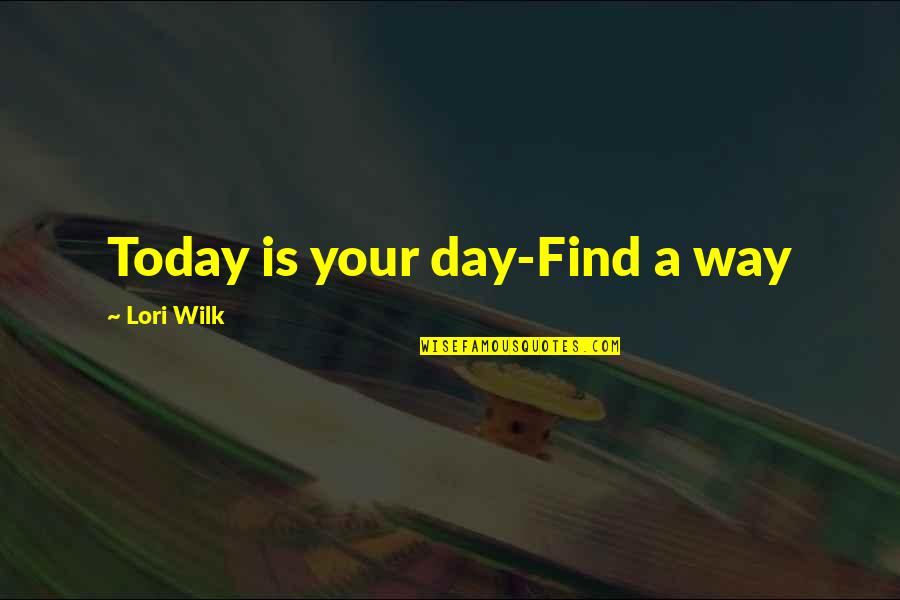 Sunset Portrait Quotes By Lori Wilk: Today is your day-Find a way Sunset Portrait Quotes By Lori Wilk: Today is your day-Find a way