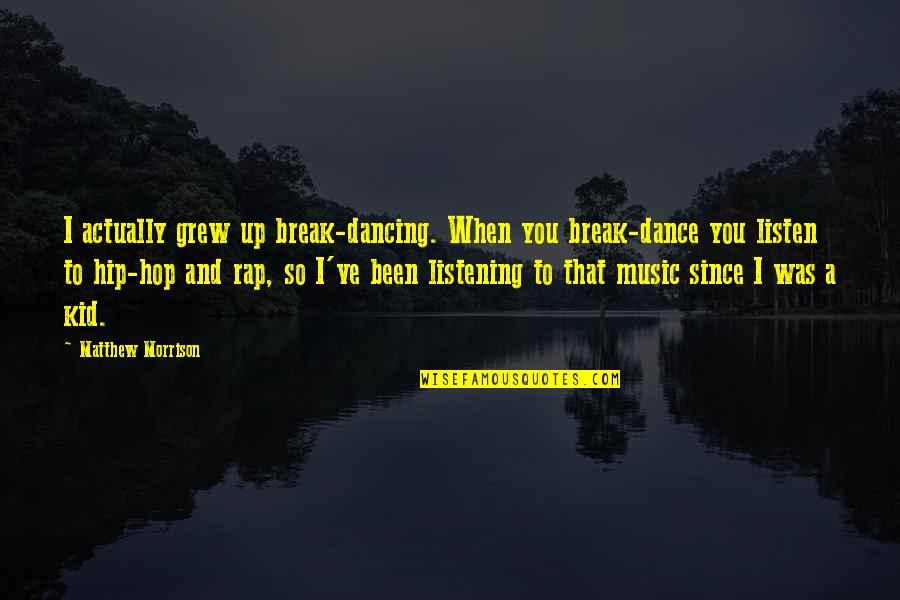 Sunset Portrait Quotes By Matthew Morrison: I actually grew up break-dancing. When you break-dance Sunset Portrait Quotes By Matthew Morrison: I actually grew up break-dancing. When you break-dance