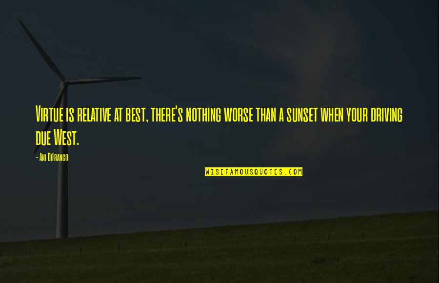 Sunset Quotes By Ani DiFranco: Virtue is relative at best, there's nothing worse