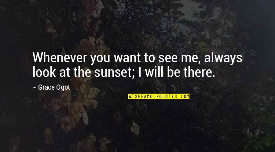 Sunset Quotes By Grace Ogot: Whenever you want to see me, always look