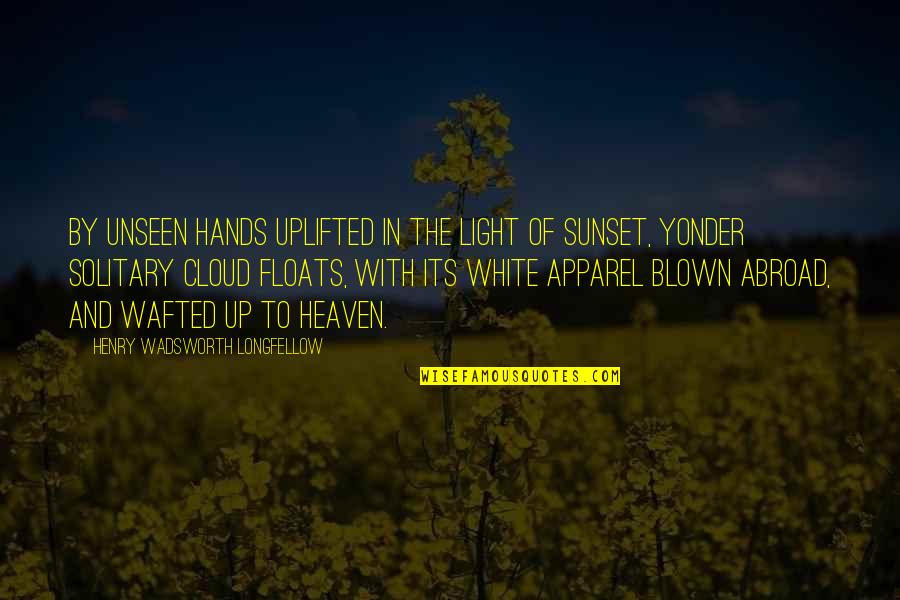 Sunset Quotes By Henry Wadsworth Longfellow: By unseen hands uplifted in the light Of