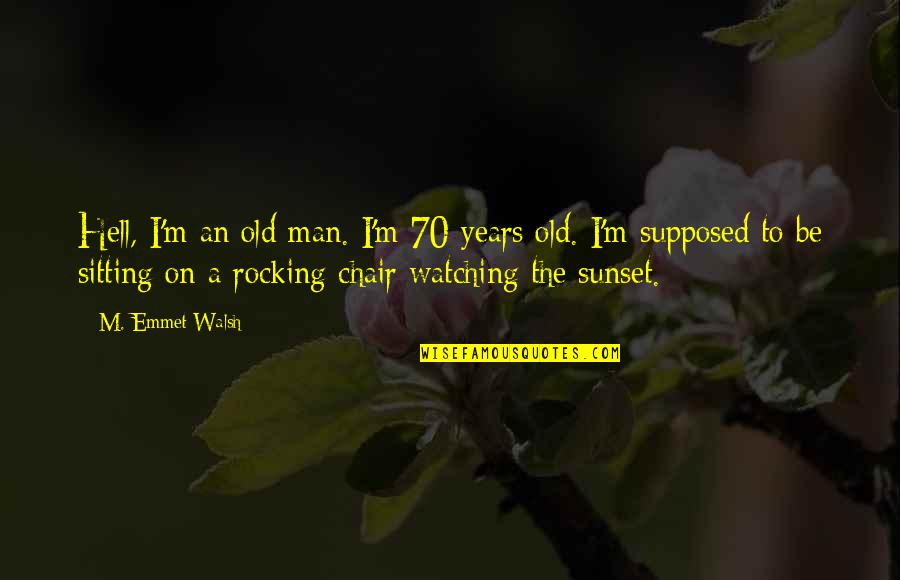 Sunset Quotes By M. Emmet Walsh: Hell, I'm an old man. I'm 70 years