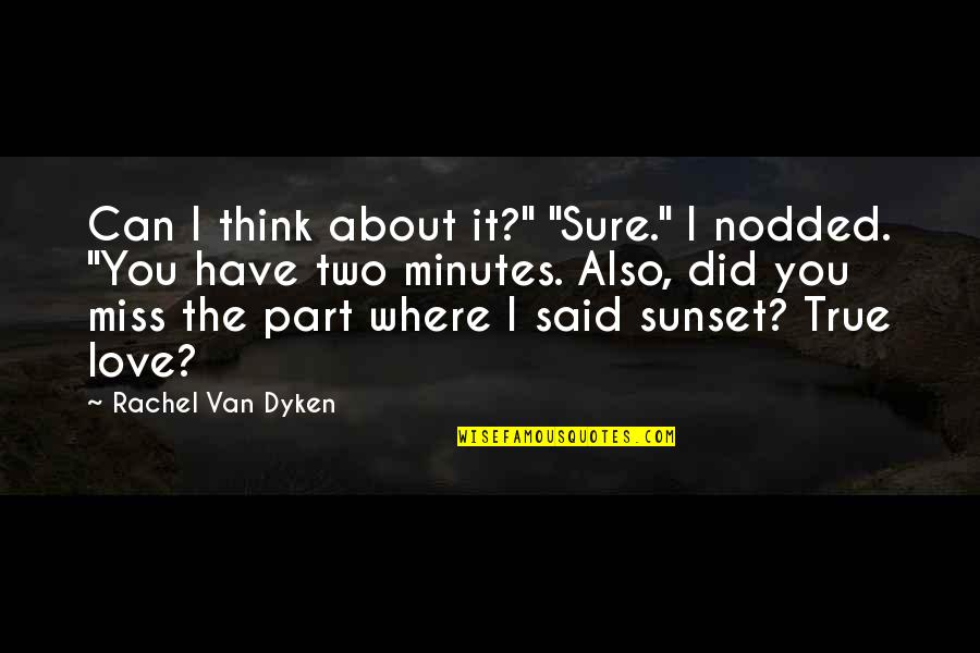 Sunset Quotes By Rachel Van Dyken: Can I think about it?" "Sure." I nodded.