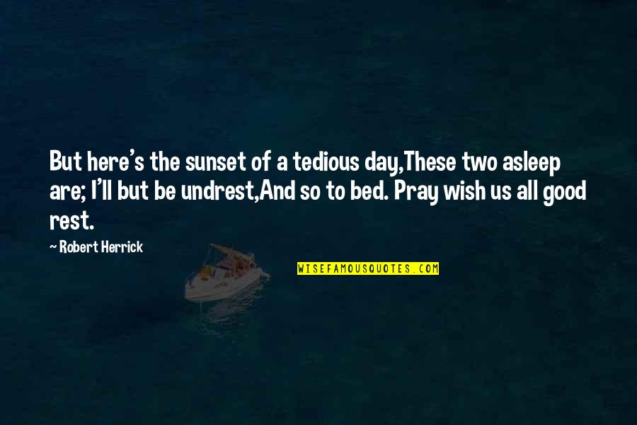 Sunset Quotes By Robert Herrick: But here's the sunset of a tedious day,These