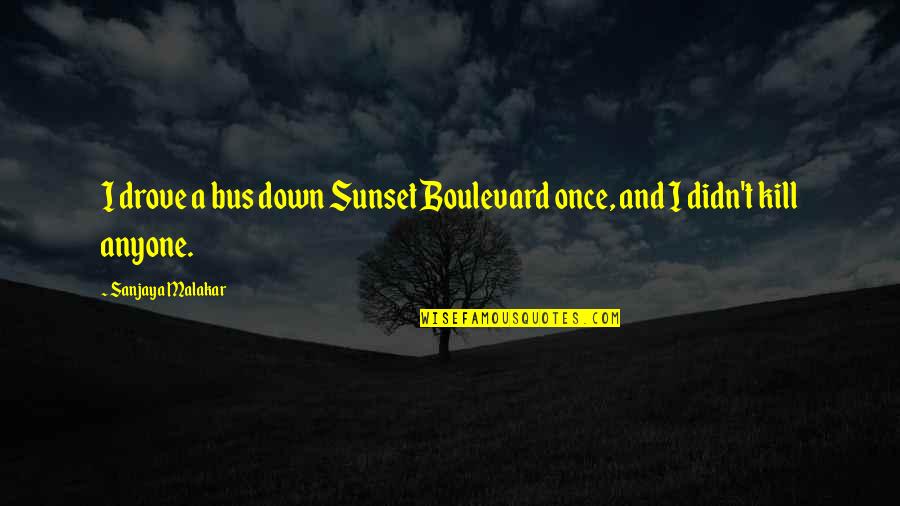 Sunset Quotes By Sanjaya Malakar: I drove a bus down Sunset Boulevard once,
