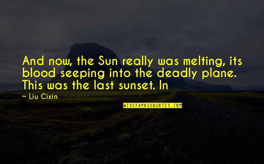 Sunset Sun Quotes By Liu Cixin: And now, the Sun really was melting, its Sunset Sun Quotes By Liu Cixin: And now, the Sun really was melting, its