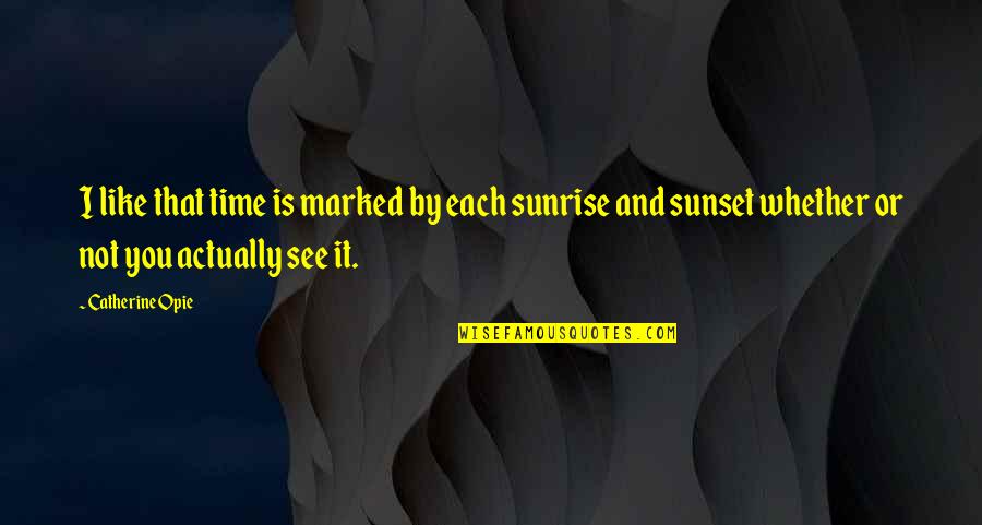 Sunset Time Quotes By Catherine Opie: I like that time is marked by each Sunset Time Quotes By Catherine Opie: I like that time is marked by each