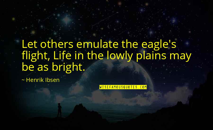Sunsets And Boats Quotes By Henrik Ibsen: Let others emulate the eagle's flight, Life in