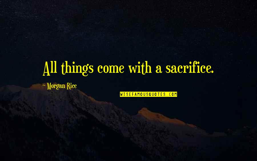 Sunsets And Dreams Quotes By Morgan Rice: All things come with a sacrifice.