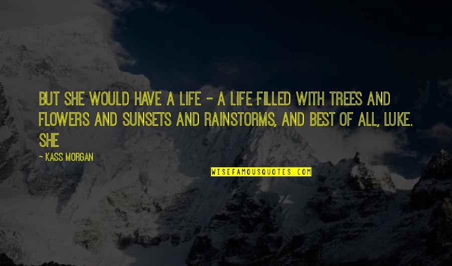 Sunsets And Life Quotes By Kass Morgan: But she would have a life - a Sunsets And Life Quotes By Kass Morgan: But she would have a life - a