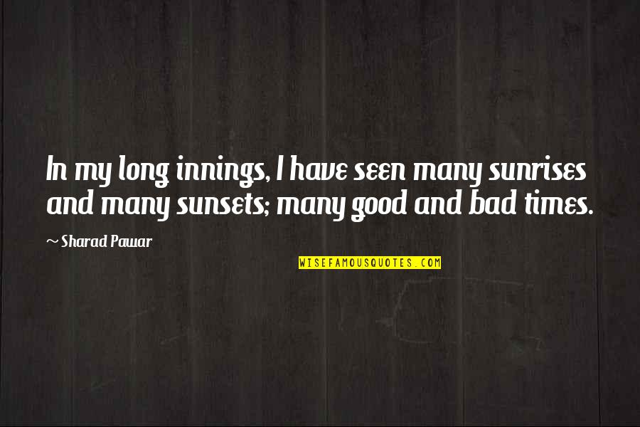 Sunsets And Sunrises Quotes By Sharad Pawar: In my long innings, I have seen many