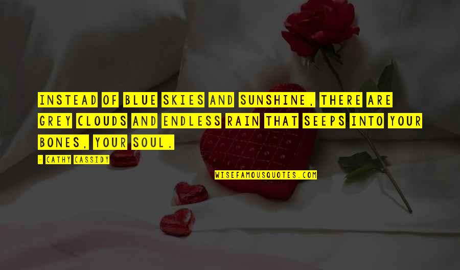 Sunshine And Clouds Quotes By Cathy Cassidy: Instead of blue skies and sunshine, there are Sunshine And Clouds Quotes By Cathy Cassidy: Instead of blue skies and sunshine, there are