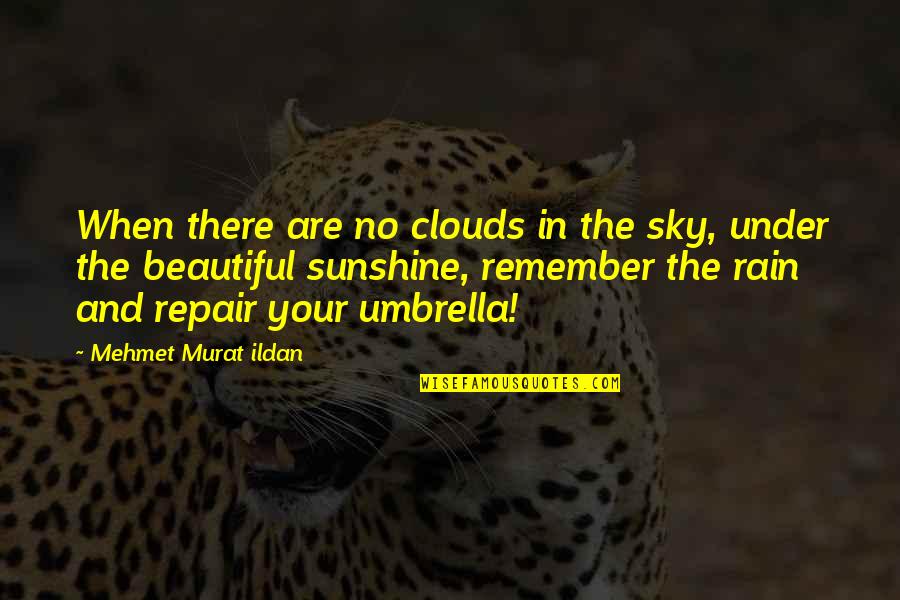 Sunshine And Clouds Quotes By Mehmet Murat Ildan: When there are no clouds in the sky, Sunshine And Clouds Quotes By Mehmet Murat Ildan: When there are no clouds in the sky,