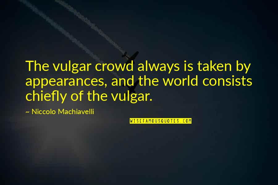 Sunshine And Family Quotes By Niccolo Machiavelli: The vulgar crowd always is taken by appearances,