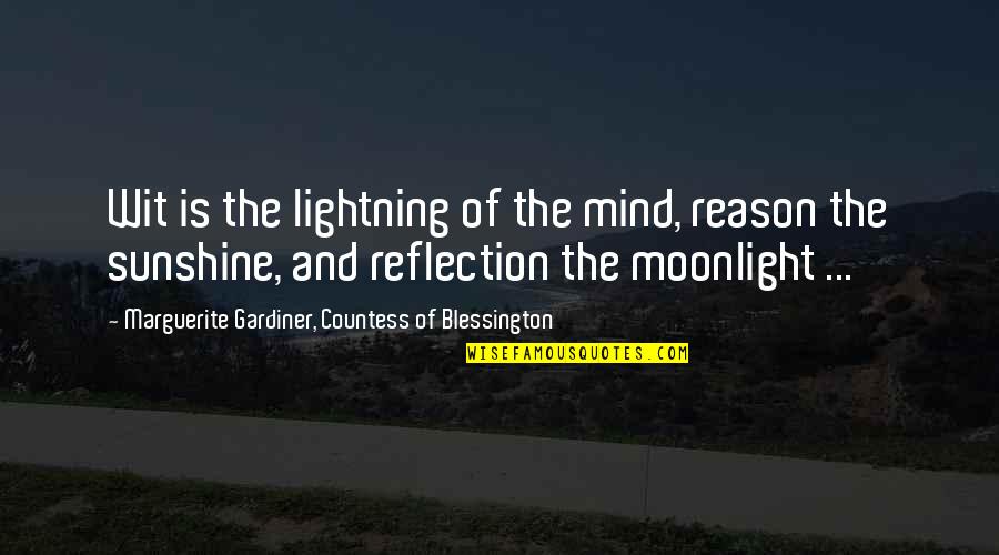 Sunshine And Moonlight Quotes By Marguerite Gardiner, Countess Of Blessington: Wit is the lightning of the mind, reason