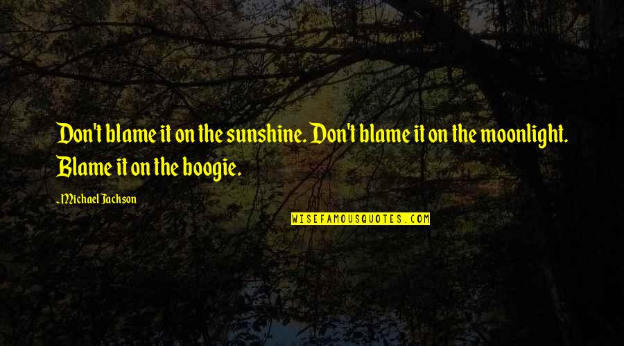 Sunshine And Moonlight Quotes By Michael Jackson: Don't blame it on the sunshine. Don't blame