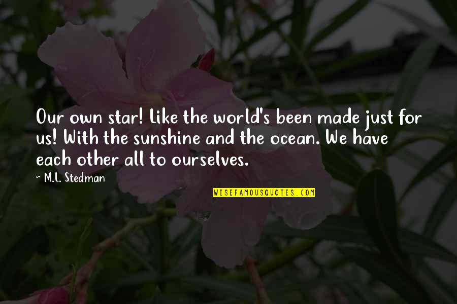Sunshine And Ocean Quotes By M.L. Stedman: Our own star! Like the world's been made