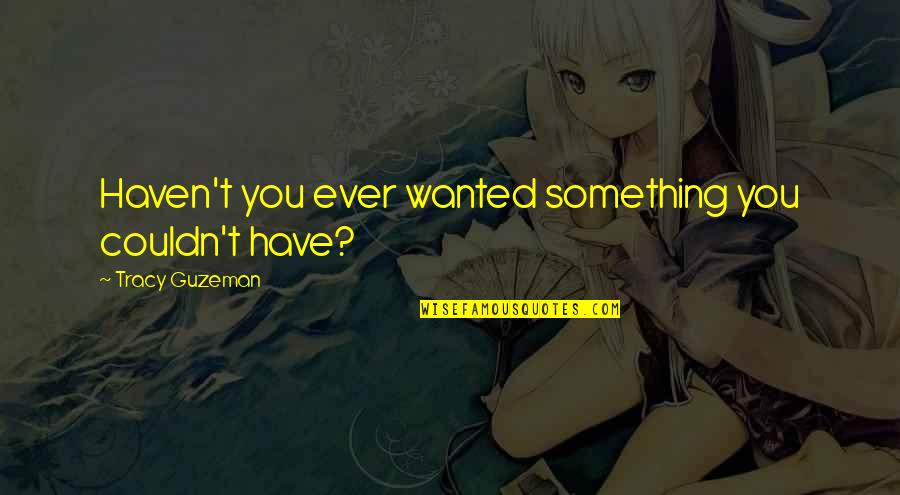 Sunshine And Positivity Quotes By Tracy Guzeman: Haven't you ever wanted something you couldn't have? Sunshine And Positivity Quotes By Tracy Guzeman: Haven't you ever wanted something you couldn't have?